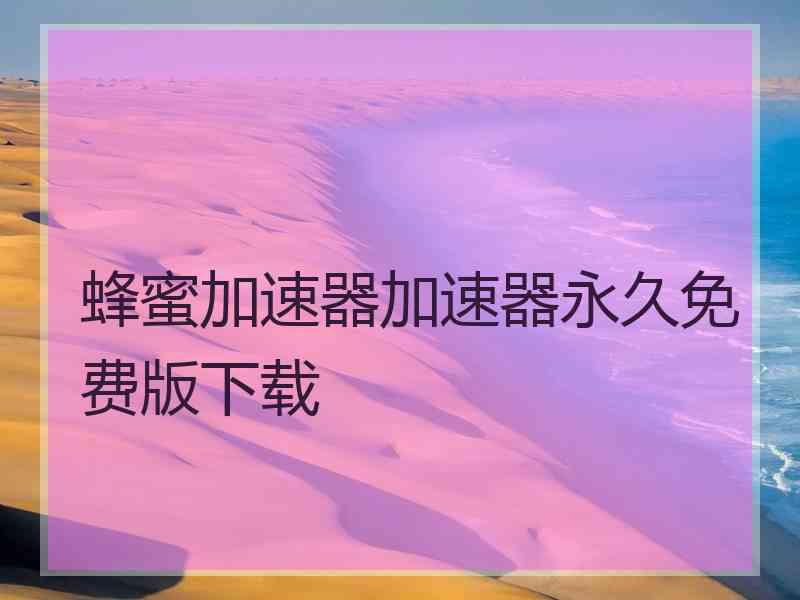 蜂蜜加速器加速器永久免费版下载